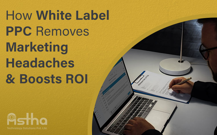 How white label PPC helps agencies reduce marketing stress and boost ROI